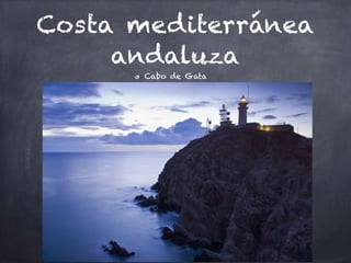 Costa mediterránea
andaluza
Cabo de Gata
 