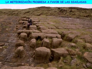 LA METEORIZACÓN PROGRESA A FAVOR DE LAS DIACLASAS
 