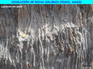 Lapiaces en yeso
DISOLUCIÓN DE ROCAS SOLUBLES (YESOS, SALES)
 