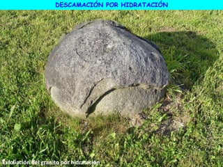 DESCAMACIÓN POR HIDRATACIÓN
Exfoliación del granito por hidratación
 