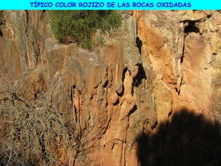 TÍPICO COLOR ROJIZO DE LAS ROCAS OXIDADAS
 