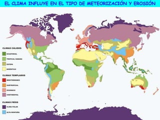 EL CLIMA INFLUYE EN EL TIPO DE METEORIZACIÓN Y EROSIÓN
 