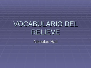 VOCABULARIO DEL RELIEVE Nicholas Hall 
