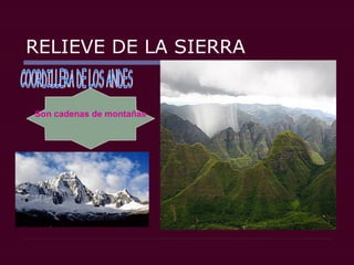 RELIEVE DE LA SIERRA
Son cadenas de montañas
 