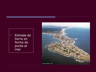  Entrada de
tierra en
forma de
punta al
mar
 