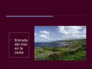 Entrada
del mar
en la
costa
 
