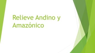 Relieve Andino y
Amazónico
 