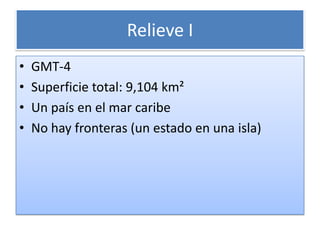 Relieve IGMT-4Superficie total: 9,104 km²Un país en el mar caribeNo hay fronteras (un estado en una isla)