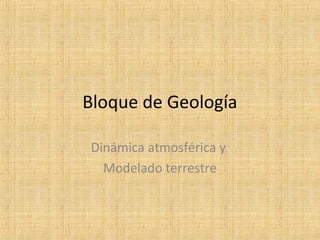 Bloque de Geología
Dinámica atmosférica y
Modelado terrestre

 