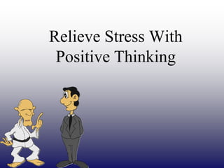 Relieve Stress With
 Positive Thinking
 