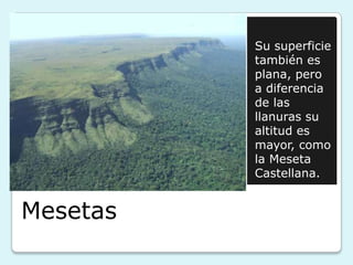 Su superficie
también es
plana, pero
a diferencia
de las
llanuras su
altitud es
mayor, como
la Meseta
Castellana.

Mesetas

 