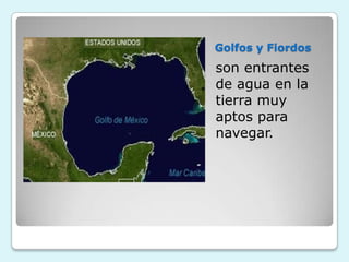 Golfos y Fiordos

son entrantes
de agua en la
tierra muy
aptos para
navegar.

 