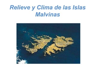 Relieve y Clima de las Islas
         Malvinas
 