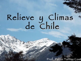 Relieve  y  Climas  de  Chile Prof. Pablo Torres Costa 
