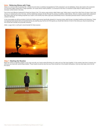 http://www.instructables.com/id/Relieving-Stress-with-Yoga/
Intro: Relieving Stress with Yoga
Stress is a common part of e...