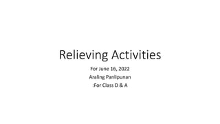 Relieving Activities
For June 16, 2022
Araling Panlipunan
:For Class D & A
 