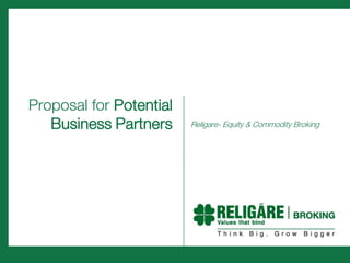 Proposal for Potential
   Business Partners     Religare- Equity & Commodity Broking
 