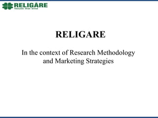 RELIGARE
In the context of Research Methodology
and Marketing Strategies
 