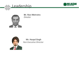 Leadership
      Mr. Ravi Mehrotra
      Director




       Mr. Harpal Singh
     Non Executive Director
 