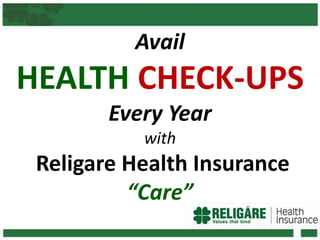 Avail
HEALTH CHECK-UPS
Every Year
with
Religare Health Insurance
“Care”
 