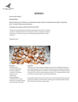 ACTIVITAT 5
Una mica de tradició:
FEM BUNYOLS!
Durant la Quaresma, el dimecres i els divendres, podem trobar a las pastisseríes els típics “bunyols de
vent” Ummmm! Quina cosa más bonna …
Us proposo fer aquesta activitat amb tota la familia!
 
