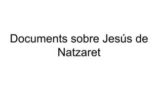 Documents sobre Jesús de
Natzaret
 