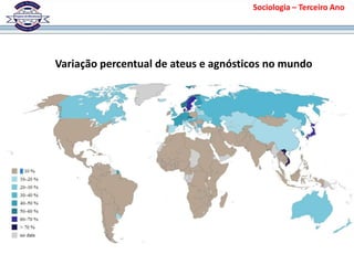 Sociologia – Terceiro Ano
Variação percentual de ateus e agnósticos no mundo
 