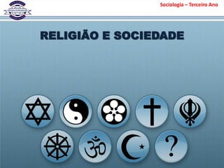 RELIGIÃO E SOCIEDADE
Sociologia – Terceiro Ano
 