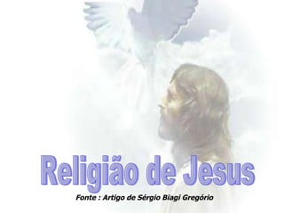 Religião de Jesus Fonte : Artigo de Sérgio Biagi Gregório   