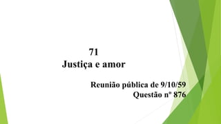 71
Justiça e amor
Reunião pública de 9/10/59
Questão nº 876
 