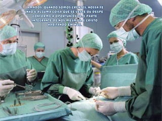 Amados, quando somos crentes, nossa fé não é alguma coisa que se veste ou despe conforme a oportunidade. É parte integrante de nós mesmos. É Cristo habitando em nós.