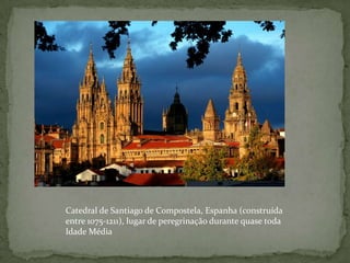 Catedral de Santiago de Compostela, Espanha (construída entre 1075-1211), lugar de peregrinação durante quase toda Idade Média