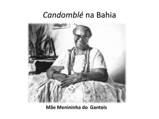 Candomblé na Bahia




Mãe Menininha do Gantois
 