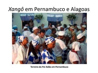 Xangô em Pernambuco e Alagoas




       Terreiro do Pai Adão em Pernambuco
 