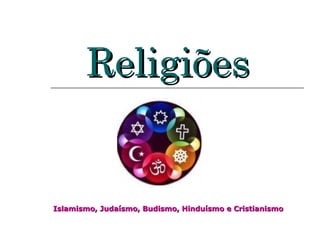 Religiões


Islamismo, Judaísmo, Budismo, Hinduísmo e Cristianismo
 