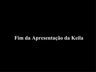 Fim da Apresentação da Keila 