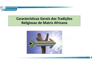 Características Gerais das Tradições
Religiosas de Matriz Africana
21
 