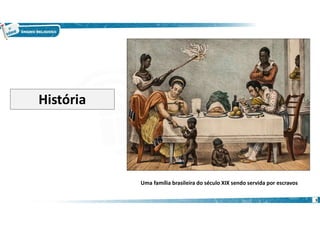 3
História
Uma família brasileira do século XIX sendo servida por escravos
 