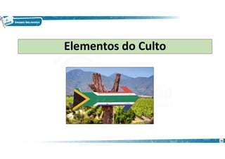 Elementos do Culto
31
 