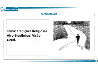41
Tema: Tradições Religiosas
Afro-Brasileiras: Visão
Geral.
 