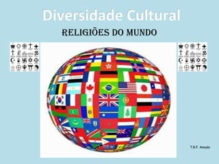Diversidade Cultural
Religiões do Mundo

T.R.P. Amado

 