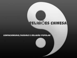 Religiões Chinesas,[object Object],Confucionismo,Taoismo e Religião Popular,[object Object]