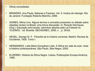 • Obras consultadas
• BRANDÃO, Ana Paula. Saberes e Fazeres, Vol. 3: modos de interagir. Rio
de Janeiro: Fundação Roberto ...