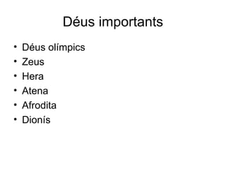 Déus importants 
• Déus olímpics 
• Zeus 
• Hera 
• Atena 
• Afrodita 
• Dionís 
 
