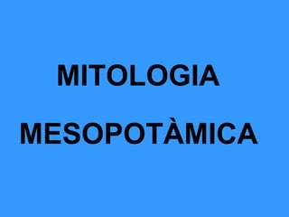 MITOLOGIA
MESOPOTÀMICA

 