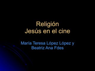 Religión Jesús en el cine María Teresa López López y Beatriz Ana Fdes 