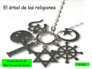 El árbol de las religiones Carmen Martín-Gil IES Torreón del Alcázar 1º B ESO 