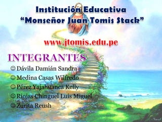 Institución Educativa “Monseñor Juan TomisStack”www.jtomis.edu.pe INTEGRANTES ,[object Object]