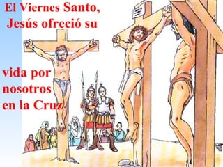 El Viernes Santo,
Jesús ofreció su


vida por
nosotros
en la Cruz
 