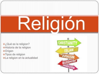 Religión
¿Qué es la religion?
Historia de la religion
Origen
Tipos de religion
La religion en la actualidad

 